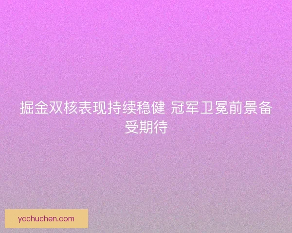 掘金双核表现持续稳健 冠军卫冕前景备受期待
